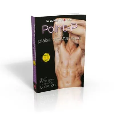 Le Guide Tabou du Point-P : Tout savoir sur le plaisir prostatique